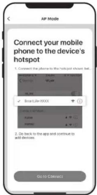 AP Mode Connect your mobile phone to the device's hotspot 1. Connect the phone to the hotspot chosen bel... < Storage > 2.0 MHz WLAN WLAN ✓ Smart Life-XXXX Digital Window RUNA MIME Go back to the app and continue to add devices. Go to Connect