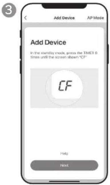 Add Device AP Mode Add Device In the standby mode, press the TIMER 5 times until the screen shown "CF" CF Help Next