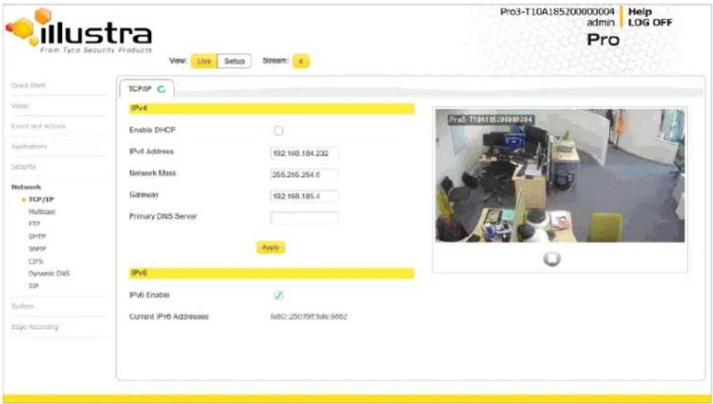 illustra Pro3-T10A185200000004 admin Help LOG OFF Pro View: Live Setup Stream: 4 Quick Start Video Email and Actions Applications Security Network TCP/IP Hulkast FTP SMTP SNPP CIPS Dynamic DNS SIP System Edge Recording TCP/IP IPv4 Enable DHCP IPv4 Address 192.168.184.232 Network Mask 265.266.264.6 Gateway 192.168.185.4 Primary DNS Server Apply IPv6 IPv6 Enable ✓ Current IPv6 Addresses f=80::250:981:f=6:9662 Pro3-T10A18520000004