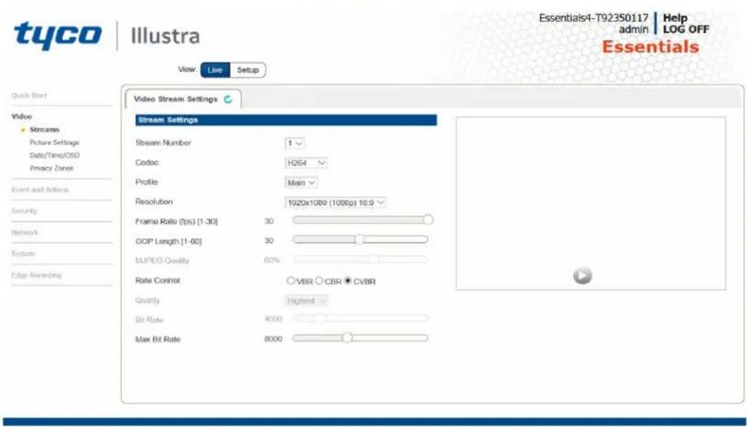 tyco | Illustra View Live Setup Quick Start Video • Streams Picture Settings Date/Time/OSO Privacy Zones Event and Actions Security Network System Edge Recording Stream Settings Stream Number 1 Codec H264 Profile Main Resolution 1920x1080 (1080p) 16:9 Frame Rate (fps) [1-30] 30 GOP Length [1-60] 30 MJPEG Quality 60% Rate Control ○VBR ○CBR ●CVBR Quality Highest Bit Rate 4000 Max Bit Rate 8000 Essentials4-T92350117 Help admin LOG OFF Essentials