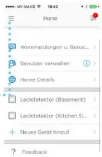 My MAX5 10:42 Home Wernmeidungen u. Benac... Benutzer verwalten Home Details Leckdetektor (Basement) Leckdetektor (Kitchen Si... Neues Gerät hinzuf ? Feedback