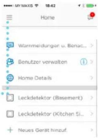 My MAX5 10:42 Home Wannmeldungen u. Benac... Benutzer verwalten Home Details Leckdetektor (Basement) Leckdetektor (Kitchen Si... Neues Gerät hinzuf.