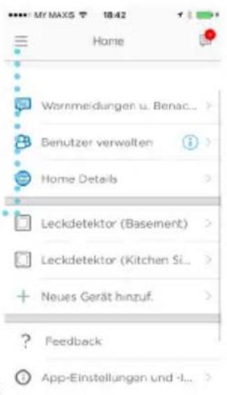 My MAX5 18:42 Home Wornmeidungen u. Benac... Benutzer verwolten Home Details Leckdetektor (Basement) Leckdetektor (Kitchen Si... + Neues Gerät hinzuf. ? Feedback App-Einstellungen und -I...