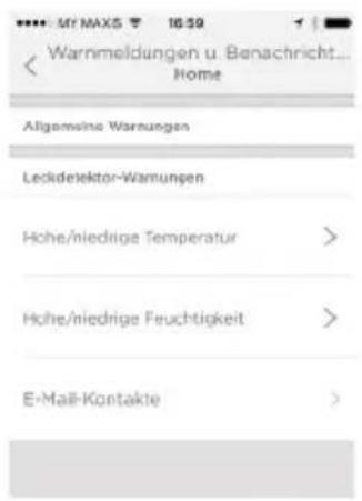 My MAX5 16:59 Warnmeldungen u. Benachricht... Home Allgemeine Warnungen Leckdelektor-Wamungen Hohe/niedrige Temperatur > Hohe/niedrige Feuchtigkeit > E-Mail-Kontakte >