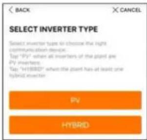 BACK CANCEL SELECT INVERTER TYPE Select inverter type to choose the right connects all inverters. Top "PV" when all inverters of the plant are PV inverters. Top "HYBRID" when the plant has all invert one hybrid inverter. PV HYBRID