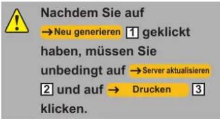 Nachdem Sie auf →Neu generieren 1 geklickt haben, müssen Sie unbedingt auf →Server aktualisieren 2 und auf → Drucken 3 klicken.
