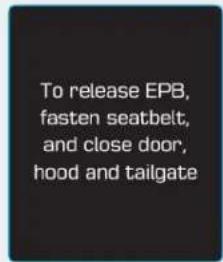 To release EPB, fasten seatbelt, and close door, hood and tailgate