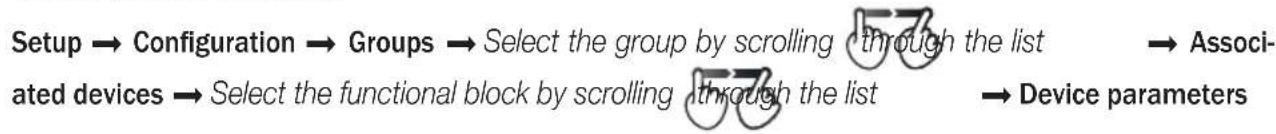 Setup → Configuration → Groups → Select the group by scrolling through the list → Associated devices → Select the functional block by scrolling through the list → Device parameters