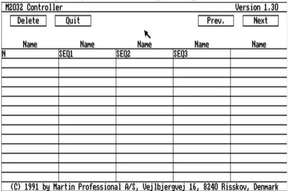 M2032 Controller Version 1.30 Delete Quit Prev. Next Name Name Name Name N SEQ1 SEQ2 SEQ3 (C) 1991 by Martin Professional A/S, Vejlbjergvej 16, 8240 Risskov, Denmark