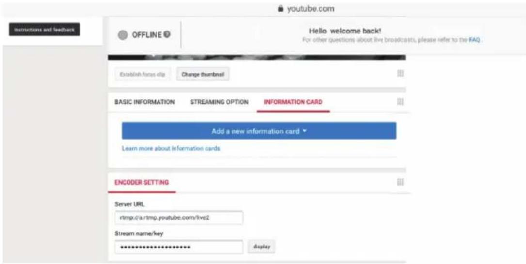 youtube.com Instructions and feedback OFFLINE Hello welcome back! For other questions about live broadcasts, please refer to the FAQ. Establish forces clip Change thumbnail BASIC INFORMATION STREAMING OPTION INFORMATION CARD Add a new information card Learn more about information cards ENCODER SETTING Server URL rtmp://a.rtmp.youtube.com/live2 $stream name/key ************ display