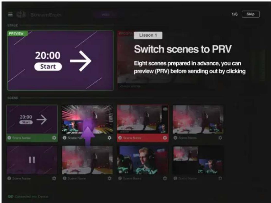 StreamEngine 1/6 Skip STAGE PREVIEW 20:00 Start Lisson 1 Switch scenes to PRV Eight scenes prepared in advance, you can preview (PRV) before sending out by clicking COALYI WRITER SCENE 20:00 Start Scene Name Scene Name Scene Name Scene Name Scene Name Claculeted with Device