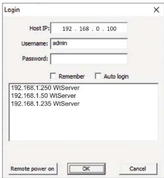 Login Host IP: 192 . 168 . 0 . 100 Username: admin Password: Remember Auto login 192.168.1.250 WtServer 192.168.1.50 WtServer 192.168.1.235 WtServer Remote power on OK Cancel