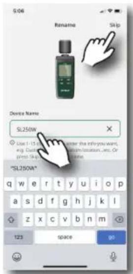 Rename Skip Device Name SL250W Use 1-15 s Enter the info you want, e.g. Custom or location, etc. Or press Skip "SL250W" q w e r t y u i o p a s d f g h j k l z x c v b n m 123 space 99
