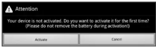 Attention Your device is not activated. Do you want to activate it for the first time? (Please do not remove the battery during activation!) Activate Cancel