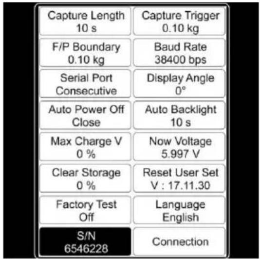 Capture Length 10 s Capture Trigger 0.10 kg F/P Boundary 0.10 kg Baud Rate 38400 bps Serial Port Consecutive Display Angle 0° Auto Power Off Close Auto Backlight 10 s Max Charge V 0 % Now Voltage 5.997 V Clear Storage 0 % Reset User Set V : 17.11.30 Factory Test Off Language English S/N 6546228 Connection