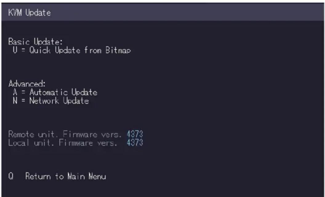 KVM Update Basic Update: U = Quick Update from Bitmap Advanced: A = Automatic Update N = Network Update Remote unit. Firmware vers. 4373 Local unit. Firmware vers. 4373 Q Return to Main Menu