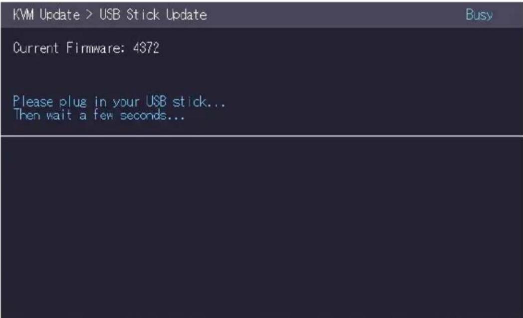 KVM Update > USB Stick Update Busy Current Firmware: 4372 Please plug in your USB stick... Then wait a few seconds...