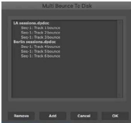 Multi Bounce To Disk LA sessions.dpdoc Seq-1: Track 1 bounce Seq-1: Track 2 bounce Seq-1: Track 3 bounce Berlin sessions.dpdoc Seq-1: Track 4 bounce Seq-1: Track 5 bounce Seq-1: Track 6 bounce Remove Add Cancel OK