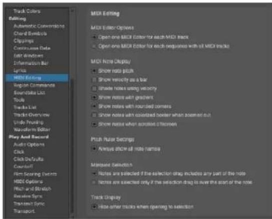 Track Colors Editing Automatic Conversions One Symbols Clipings Continuous Data Edit Windows Information Bar Lypha MIDI Editing Region Commands Soundtable List Tools Twinba List Track Overview Undo Pruning Waveform Editor Play And Record Audio Options Click Click Defaults Countoff Film Scoring Events MIDI Options Pitch and Stretch Receive Sync Transmit Sync Transport. MIDI Editing MIDI Editor Options Open one MIDI Editor for each MIDI tracks Open one MIDI Editor for each sequenced with all MIDI tracks MIDI Note Display Show note push Show velocity as a bar Show notes using velocity Show notes with graders Show notes with rounded corners Show notes with colored tower when zoomed out Show notes when colored offscreen Push Ruler Settings Avisie show all note names Manpower Selection Notes are selected if the selection drag includes any part of the note Notes are selected only if the selection drag is over the start of the note Track Display Note other tracks when opening to selection