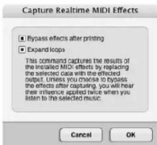 Capture Realtime MIDI Effects ■ Bypass effects after printing ■ Expand loops This command captures the results of the installed MIDI effects by replacing the selected data with the effected output. Unless you choose to bypass the effects after capturing, you will hear their influence applied twice when you listen to the selected music. Cancel OK