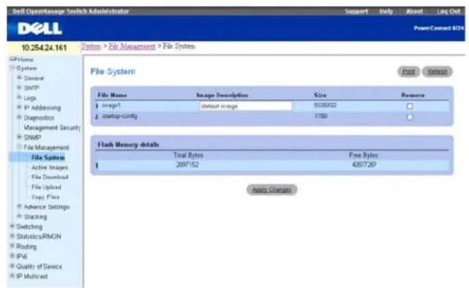 Sell OpenManage Switch Administrator Support Help About Log Out DELL PowerConnect 4334 10.254.24.161 Status > File Management > File System File System File Name Image Description Size Resource 1 image1 default image 933502 # 2 startup-only 1750 Flash Memory details Total Bytes Free Bytes 1 289752 435726 Auto Changes
