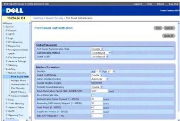 Dell Cigarette Access Administrator Support Help About Log Out NewConnect 0719 10.254.24.151 Switching > Network Security / Port Based Authentication Port Based Authentication Global Parameters Port Based Authentication State Authentication Method Guest VLAN Mode Generic Authenticated Current Interface Control Authorized Period Re-Authentication Re-Authentication Period (305 - 679887255) Re-Authenticable Now Authentication Server Timeout (1 - 05035) Recording EAP Identity Request (1 - 05035) Build Press (0 - 05035) Supplied Timeout (1 - 05035) Max EAP Request (1 - 10) Interface Parameters Interface Unid 1 Port g1 Guest VLAN Mode Disable Admin Interface Control Automide Current Interface Control Authorized Period Re-Authentication Disable Re-Authentication Period (305 - 679887255) 360 (sec) Re-Authenticable Now Authentication Server Timeout (1 - 05035) 30 (sec) Recording EAP Identity Request (1 - 05035) 30 (sec) Build Press (0 - 05035) 60 (sec) Supplied Timeout (1 - 05035) 30 (sec) Max EAP Request (1 - 10) 2