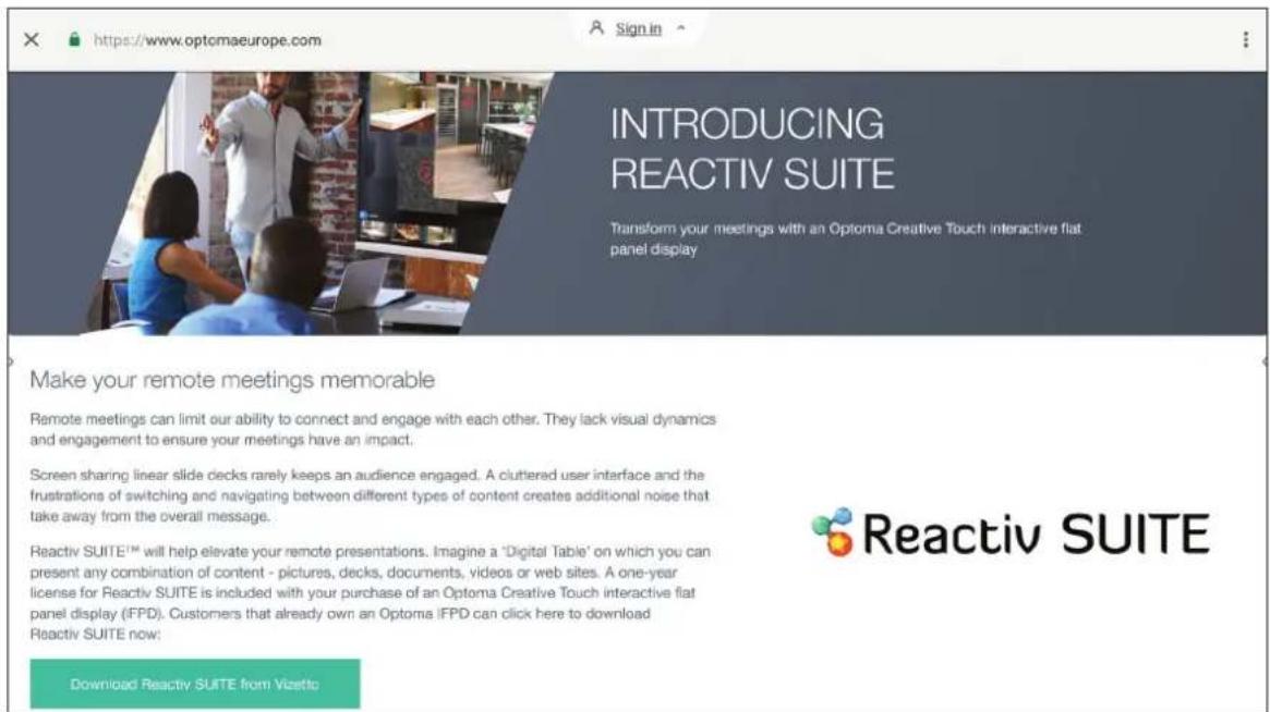 INTRODUCING REACTIV SUITE Transform your meetings with an Optoma Creative Touch interactive flat panel display Make your remote meetings memorable Remote meetings can limit our ability to connect and engage with each other. They lack visual dynamics and engagement to ensure your meetings have an impact. Screen sharing linear slide decks rarely keeps an audience engaged. A cluttered user interface and the frustrations of switching and navigating between different types of content creates additional noise that take away from the overall message. Reactiv SUITE™ will help elevate your remote presentations. Imagine a 'Digital Table' on which you can present any combination of content - pictures, decks, documents, videos or web sites. A one-year license for Reactiv SUITE is included with your purchase of an Optoma Creative Touch interactive flat panel display (IFPD). Customers that already own an Optoma IFPD can click here to download Reactiv SUITE now: Download Reactiv SUITE from Vizette
