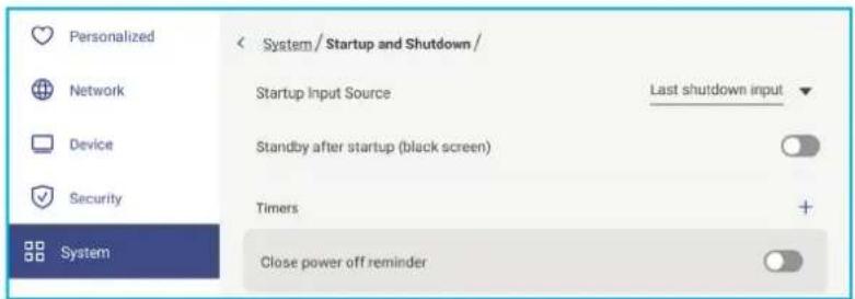 Personalized Network Device Security System < System / Startup and Shutdown / Startup Input Source Last shutdown input Standby after startup (black screen) Timers + Close power off reminder