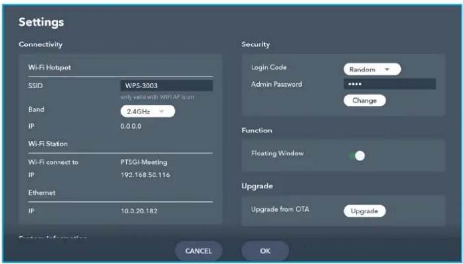 Settings Connectivity Wi-Fi Hotspot SSID WPS-3003 only valid with WPS AP is on Band 2.4GHz IP 0.0.0.0 Wi-Fi Station Wi-Fi connect to PTSGI-Meeting IP 192.168.50.116 Ethernet IP 10.0.20.182 Security Login Code Random Admin Password ***** Change Function Floating Window Upgrade Upgrade from OTA Upgrade Cancel OK