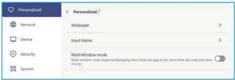 Personalized Network Device Security System < Personalized / Wallpaper > Input Name > Multi-Window mode Multi-window mode supports displaying more than one app at the same time, but may use more energy