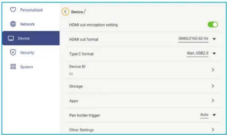 Personalized Network Device Security System Device / HDMI out encryption setting HDMI out format 3840x2160 60 Hz Type C format 4lan, USB2.0 Device ID 00 > Storage > Apps > Pen holder trigger Auto Other Settings >