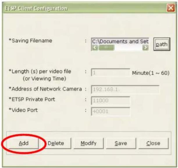 ETSP Client Configuration *Saving Filename : C:\Documents and Set path *Length (s) per video file (or Viewing Time) : 1 Minute(1 ~ 60) *Address of Network Camera : 192.168.1. *ETSP Private Port : 11000 *Video Port : 40001 Add Delete Modify Save Close