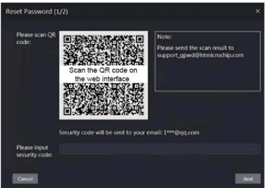 Reset Password (1/2) Please scan QR code: Scan the QR code on the web interface Note: Please send the scan result to support_gpwd@htmicrochip.com Security code will be sent to your email: 1***@qq.com Please input security code: Cancel Next