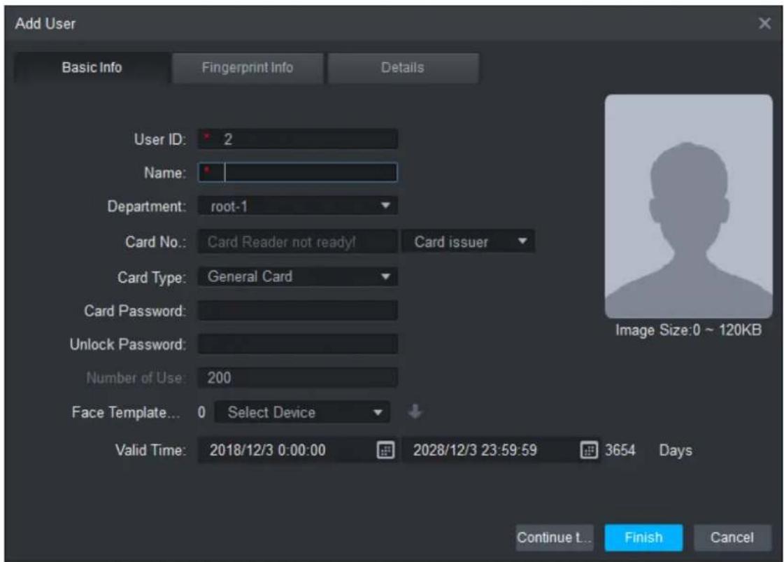 Add User Basic Info Fingerprint Info Details User ID: 2 Name: Department: root-1 Card No.: Card Reader not ready! Card issuer Card Type: General Card Card Password: Unlock Password: Number of Use: 200 Face Template... 0 Select Device Valid Time: 2018/12/3 0:00:00 2028/12/3 23:59:59 3654 Days Continue L... Finish Cancel Image Size:0 ~ 120KB