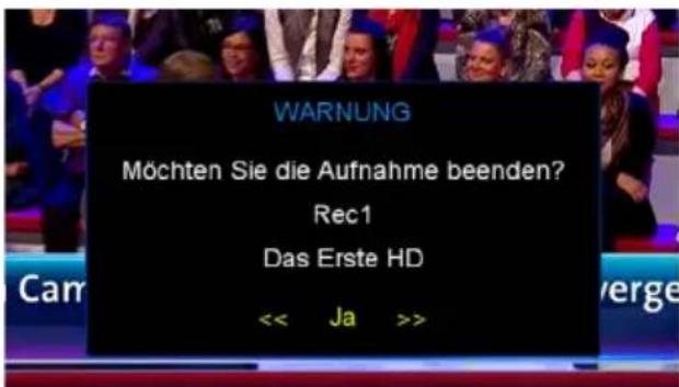 WARNUNG Möchten Sie die Aufnahme beenden? Rec1 Das Erste HD << Ja >>