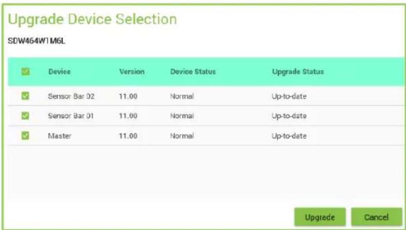 Upgrade Device Selection SDW464W1M6L ✓ Device Version Device Status Upgrade Status ✓ Sensor Bar 02 11.00 Normal Up-to-date ✓ Sensor Bar 01 11.00 Normal Up-to-date ✓ Master 11.00 Normal Up-to-date Upgrade Cancel
