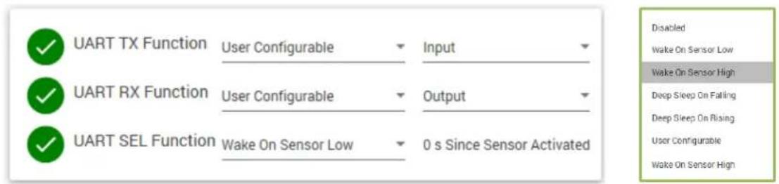 UART TX Function User Configurable Input UART RX Function User Configurable Output UART SEL Function Wake On Sensor Low 0 s Since Sensor Activated Disabled Wake On Sensor Low Wake On Sensor High Deep Sleep On Falling Deep Sleep On Rising User Configurable Wake On Sensor High
