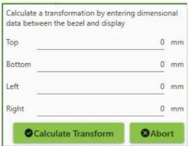 Calculate a transformation by entering dimensional data between the bezel and display Top 0 mm Bottom 0 mm Left 0 mm Right 0 mm ✓ Calculate Transform ✓ Abort