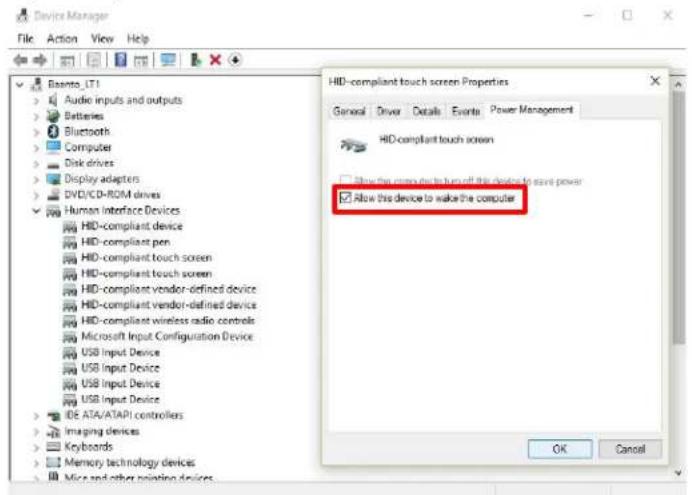 Device Manager File Action View Help Banto LT1 Audio inputs and outputs Batteries Bluetooth Computer Disk drives Display adapters DVD/CD-ROM drives Human Interface Devices HID-compliant device HID-compliant pen HID-compliant touch screen HID-compliant touch screen HID-compliant vendor-defined device HID-compliant vendor-defined device HID-compliant wireless radio controls Microsoft Input Configuration Device USB Input Device USB Input Device USB Input Device IDE ATA/ATAPI controllers Imaging devices Keyboards Memory technology devices Mice and other rotating devices HID-compliant touch screen Properties General Driver Details Events Power Management HID-compliant touch screen Allow this device to wake the computer OK Cancel