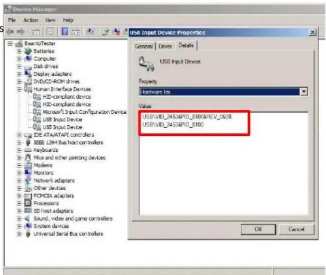 Device Manager File Action View Help BaqutoTester Batteries Computer Disk drives Display adapters DVD/CD-ROM drives Human Interface Devices HID-compliant device HID-compliant device Microsoft Input Configuration Device USB Input Device USB Input Device IDE ATA/ATAPI controllers IEEE 1394 Bus host controllers Keyboards Mice and other pointing devices Modems Monitors Network adapters Other devices PCMCIA adapters Processors SD host adapters Sound, video and game controllers System devices Universal Serial Bus controllers USB Input Device Properties General Driver Details USB Input Device Property Hardware Ids Value USDIVID_2453APID_0100/REV_0600 USDIVID_2453APID_0100 OK Cancel