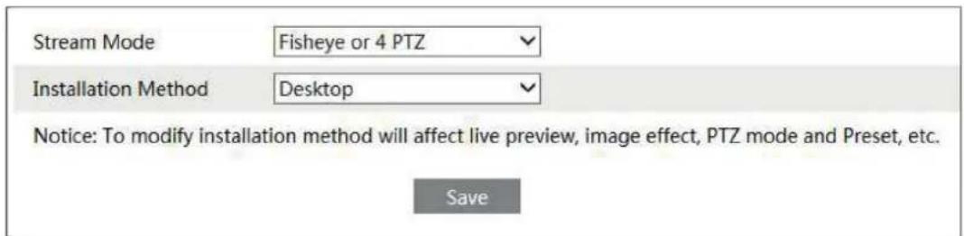 Stream Mode Fisheye or 4 PTZ Installation Method Desktop Notice: To modify installation method will affect live preview, image effect, PTZ mode and Preset, etc. Save