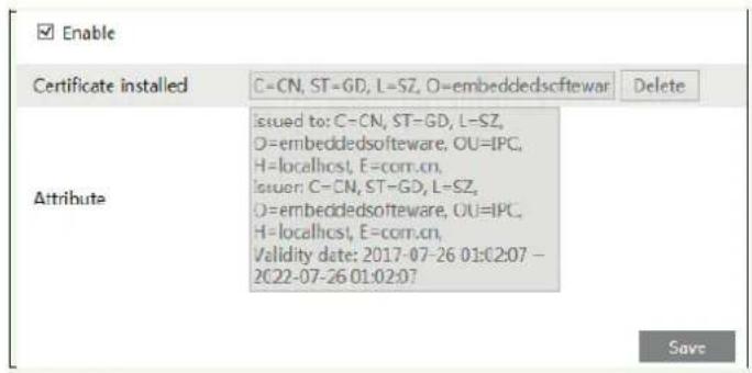 Enable Certificate installed C-CN, ST=GD, L=SZ, O=embeddedsoftewar Delete Attribute issued to: C-CN, ST=GD, L=SZ, O=embeddedsofteware, OU=IPC, H=localhcs!, E=com.cn, Issuer: C-CN, ST=GD, L=SZ, O=embeddedsofteware, OU=IPC, H=localhcs!, E=com.cn, Validity date: 2017-07-26 01:02:07 - 2022-07-26 01:02:07 Save