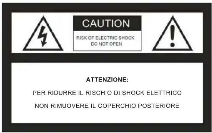 CAUTION RISK OF ELECTRIC SHOCK DO NOT OPEN ATTENZIONE: PER RIDURRE IL RISCHIO DI SHOCK ELETTRICO NON RIMUOVERE IL COPERCHIO POSTERIORE