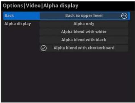 Options |Video |Alpha display Back Back to upper level Alpha display Alpha only Alpha blend with white Alpha blend with black ✓ Alpha blend with checkerboard