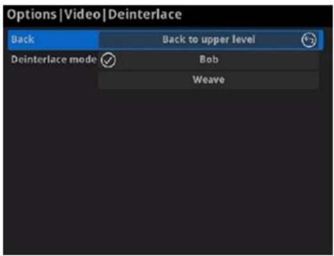 Options |Video |Deinterlace Back Back to upper level Deinterlace mode Bob Weave