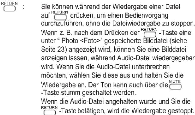 RETURN: Sie können während der Wiedergabe einer Datei auf RETURN drücken, um einen Bedienvorgang durchzuführen, ohne die Dateiwiedergabe zu stoppen. Wenn z. B. nach dem Drücken der RETURN-Taste eine unter "Photo" gespeicherte Bilddatei (siehe Seite 23) angezeigt wird, können Sie eine Bilddatei anzei…