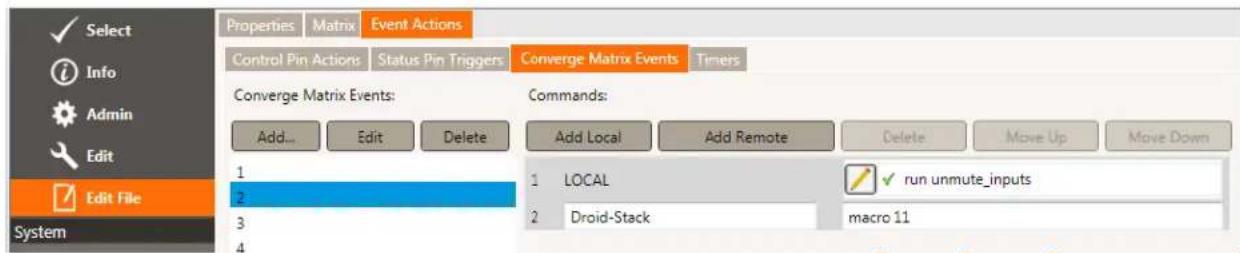 Select Info Admin Edit Edit File System Properties Matrix Event Actions Control Pin Actions Status Pin Triggers Converge Matrix Events Timers Converge Matrix Events: Add... Edit Delete Commands: Add Local Add Remote Delete Move Up Move Down 1 2 LOCAL run unmute_inputs 2 Droid-Stack macro 11