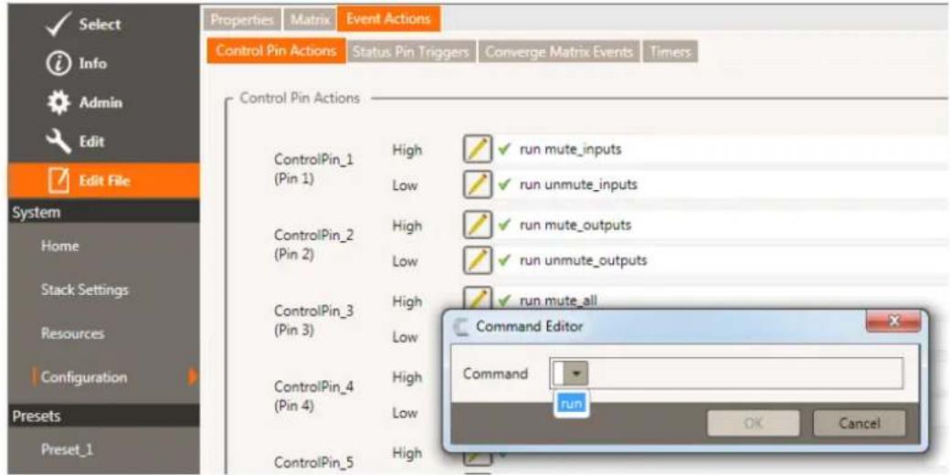 Select Info Admin Edit Edit File System Home Stack Settings Resources Configuration Presets Preset_1 Properties Matrix Event Actions Control Pin Actions Status Pin Triggers Converge Matrix Events Timers Control Pin Actions ControlPin_1 High ✓ run mute_inputs (Pin 1) Low ✓ run unmute_inputs ControlPin_2 High ✓ run mute_outputs (Pin 2) Low ✓ run unmute_outputs ControlPin_3 High ✓ run mute_all (Pin 3) Low Command Editor Command run OK Cancel