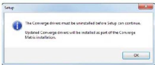 The Converge drivers must be uninstalled before Setup can continue. Updated Converge drivers will be installed as part of the Converge Matrix installation. OK