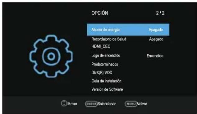 OPCIÓN 2 / 2 Ahorro de energía Apagado Recordatorio de Salud Apagado HDMI_CEC Logo de encendido Encendido Predeterminados DivX(R) VOD Guía de instalación Versión de Software Mover ENTER Selecionar MENU Volver